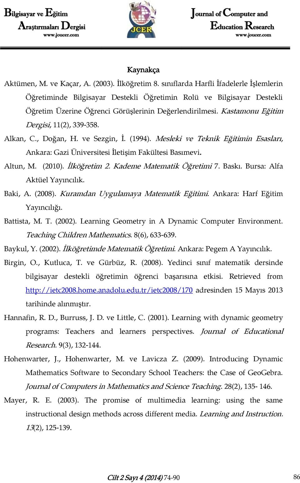 Kastamonu Eğitim Dergisi, 11(2), 339-358. Alkan, C., Doğan, H. ve Sezgin, İ. (1994). Mesleki ve Teknik Eğitimin Esasları, Ankara: Gazi Üniversitesi İletişim Fakültesi Basımevi. Altun, M. (2010).