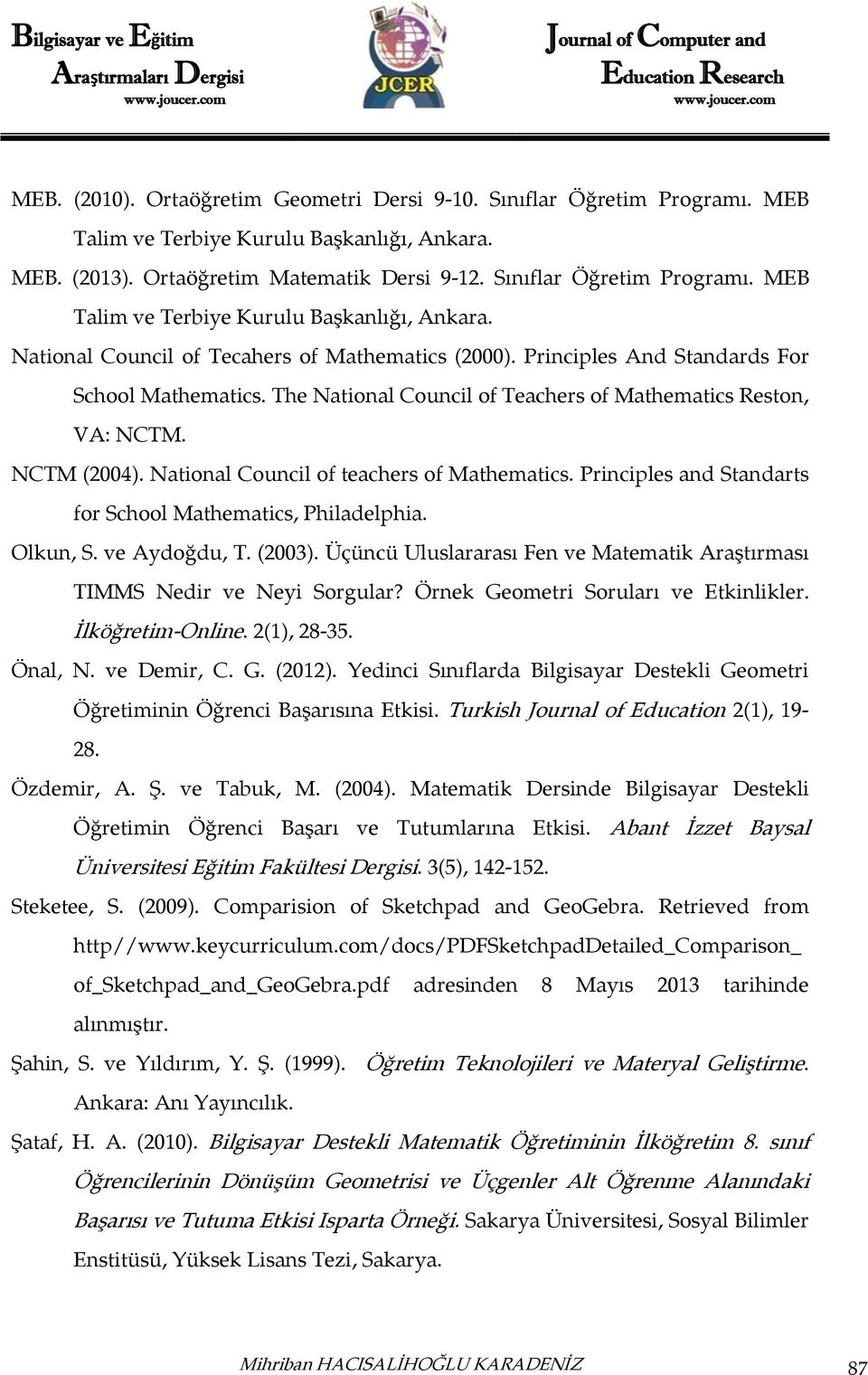 Principles and Standarts for School Mathematics, Philadelphia. Olkun, S. ve Aydoğdu, T. (2003). Üçüncü Uluslararası Fen ve Matematik Araştırması TIMMS Nedir ve Neyi Sorgular?