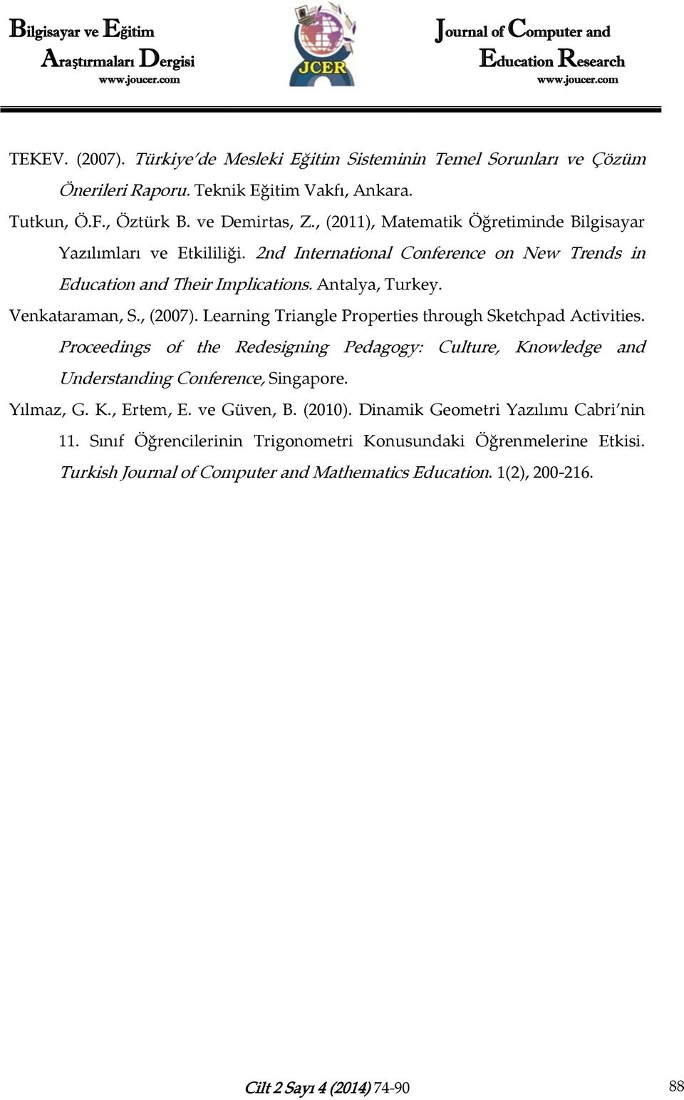 , (2007). Learning Triangle Properties through Sketchpad Activities. Proceedings of the Redesigning Pedagogy: Culture, Knowledge and Understanding Conference, Singapore. Yılmaz, G. K., Ertem, E.