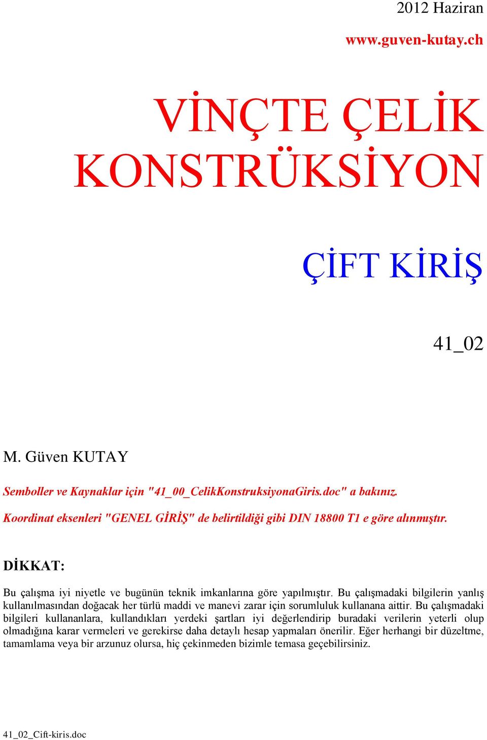 Bu çalışmadaki bilgilerin anlış kullanılmasından doğacak her türlü maddi ve manevi arar için sorumluluk kullanana aittir.