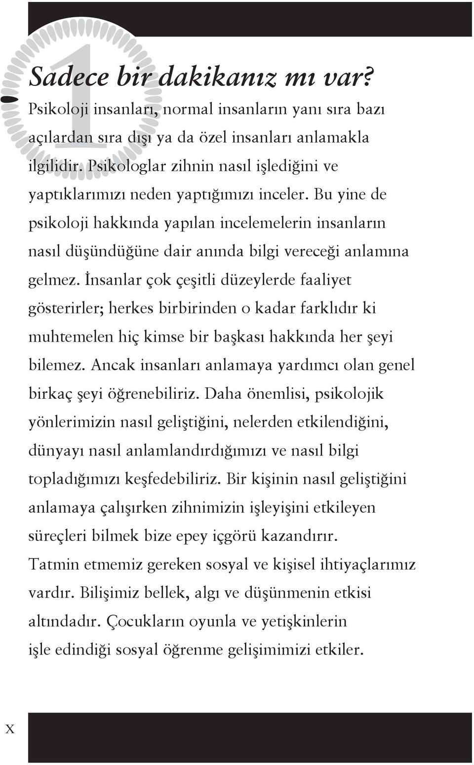 Bu yine de psikoloji hakkında yapılan incelemelerin insanların nasıl düşündüğüne dair anında bilgi vereceği anlamına gelmez.