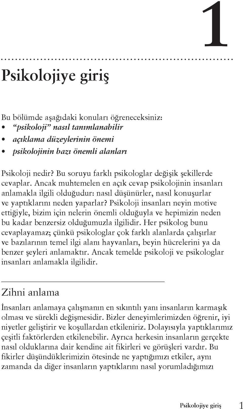 Ancak muhtemelen en açık cevap psikolojinin insanları anlamakla ilgili olduğudur: nasıl düşünürler, nasıl konuşurlar ve yaptıklarını neden yaparlar?