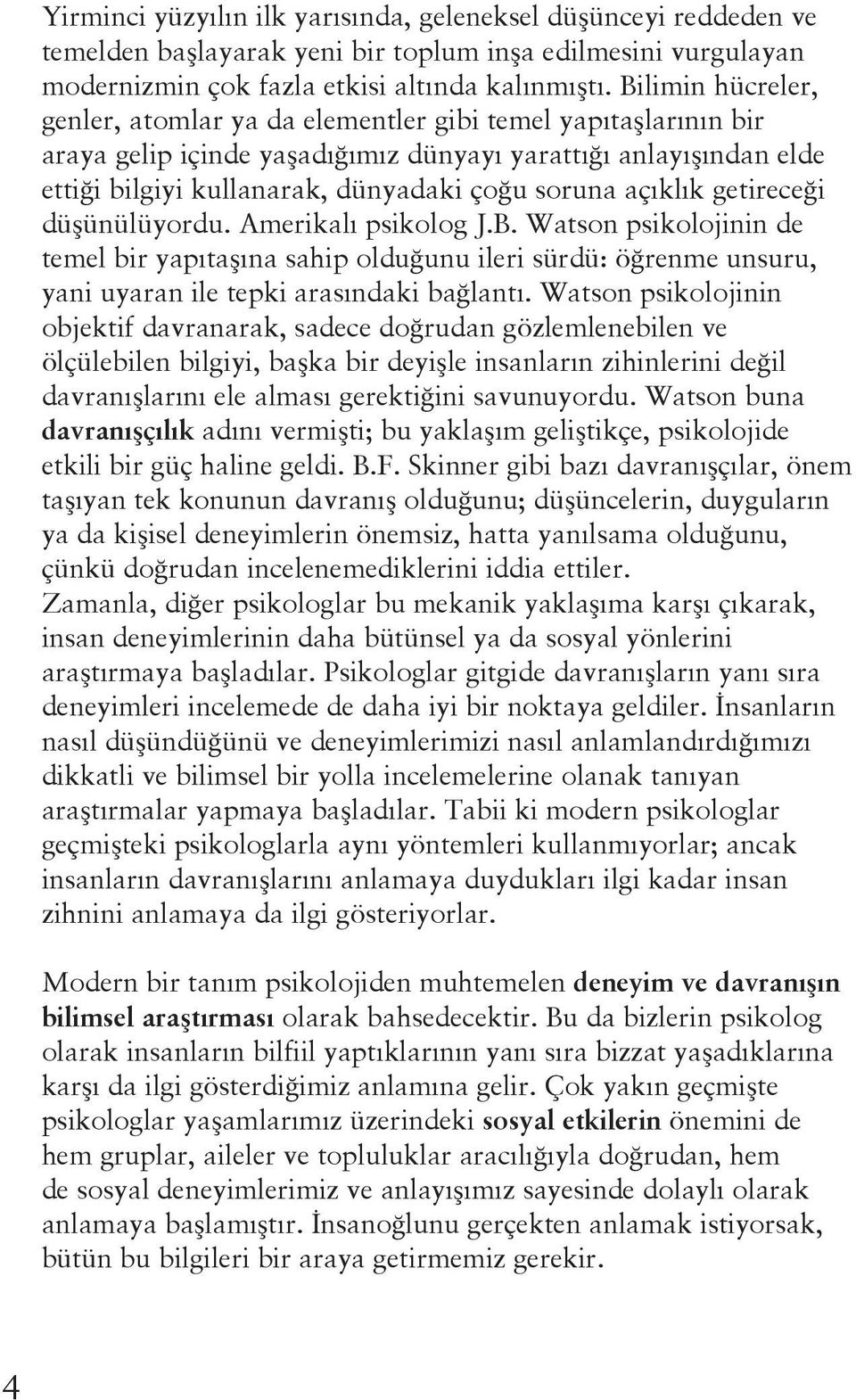 açıklık getireceği düşünülüyordu. Amerikalı psikolog J.B. Watson psikolojinin de temel bir yapıtaşına sahip olduğunu ileri sürdü: öğrenme unsuru, yani uyaran ile tepki arasındaki bağlantı.