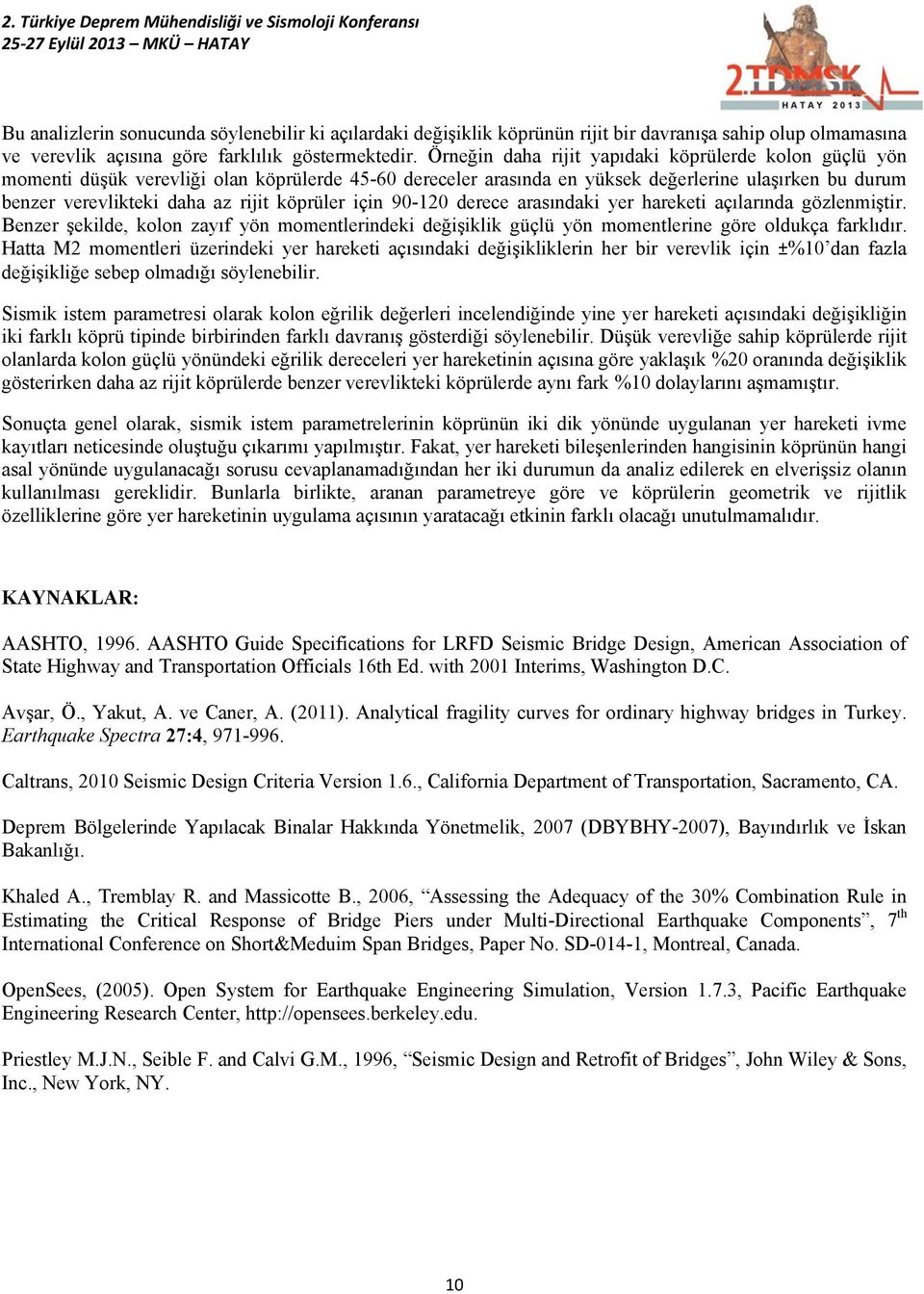 köprüler için 90-20 derece arasındaki yer hareketi açılarında gözlenmiştir. enzer şekilde, kolon zayıf yön momentlerindeki değişiklik güçlü yön momentlerine göre oldukça farklıdır.