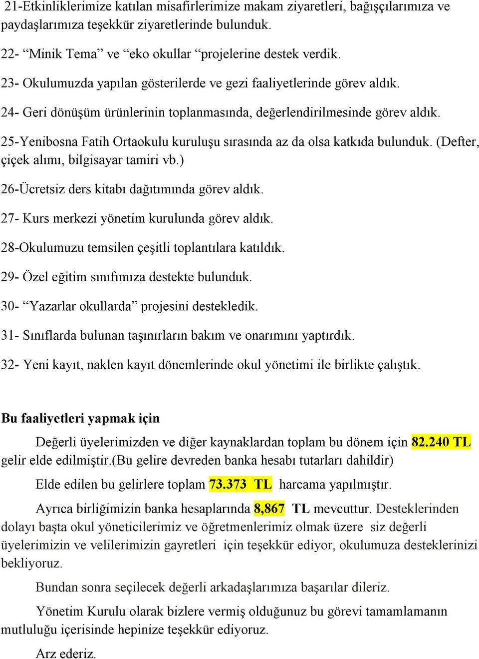 25-Yenibosna Fatih Ortaokulu kuruluşu sırasında az da olsa katkıda bulunduk. (Defter, çiçek alımı, bilgisayar tamiri vb.) 26-Ücretsiz ders kitabı dağıtımında görev aldık.