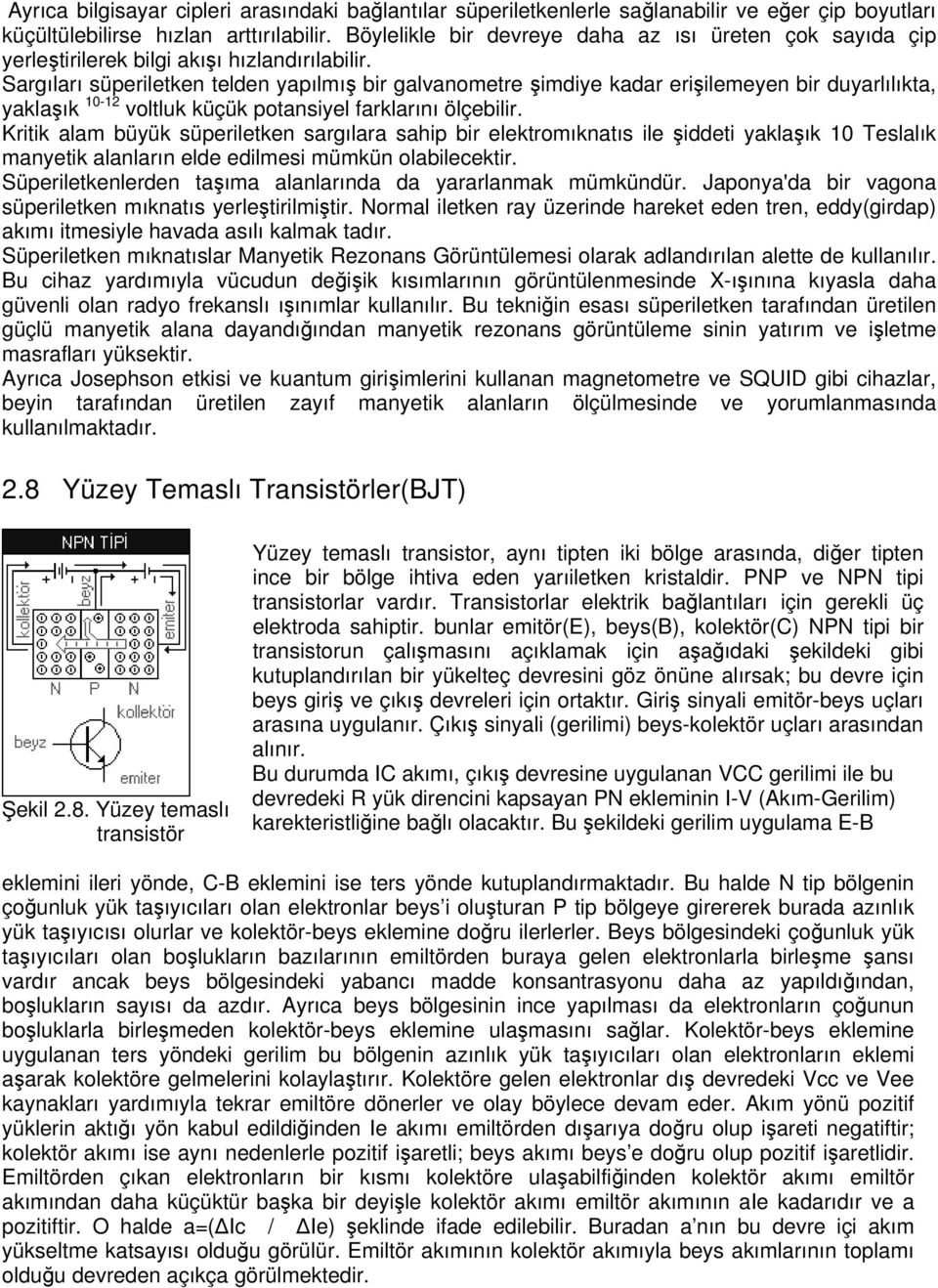 Sargıları süperiletken telden yapılmış bir galvanometre şimdiye kadar erişilemeyen bir duyarlılıkta, yaklaşık 10-12 voltluk küçük potansiyel farklarını ölçebilir.