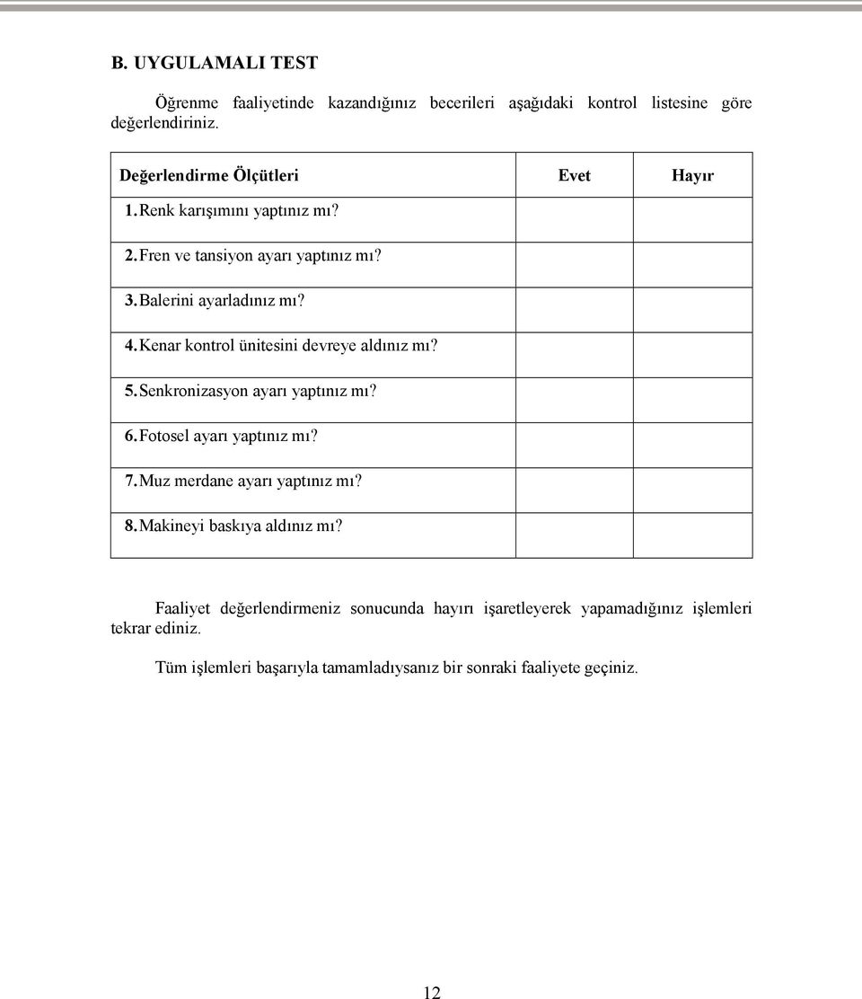 Kenar kontrol ünitesini devreye aldınız mı? 5.Senkronizasyon ayarı yaptınız mı? 6.Fotosel ayarı yaptınız mı? 7.Muz merdane ayarı yaptınız mı? 8.