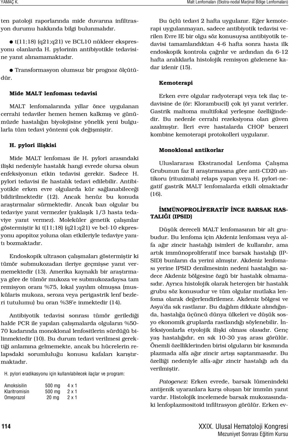 Mide MALT lenfomas tedavisi MALT lenfomalar nda y llar önce uygulanan cerrahi tedaviler hemen hemen kalkm fl ve günümüzde hastal n biyolojisine yönelik yeni bulgularla tüm tedavi yöntemi çok de