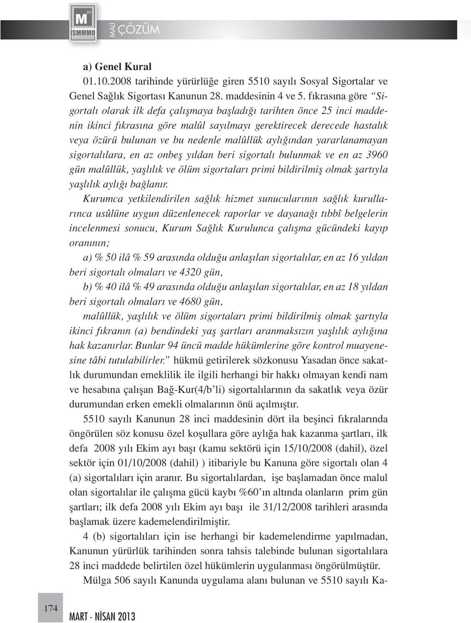 malûllük aylığından yararlanamayan sigortalılara, en az onbeş yıldan beri sigortalı bulunmak ve en az 3960 gün malûllük, yaşlılık ve ölüm sigortaları primi bildirilmiş olmak şartıyla yaşlılık aylığı