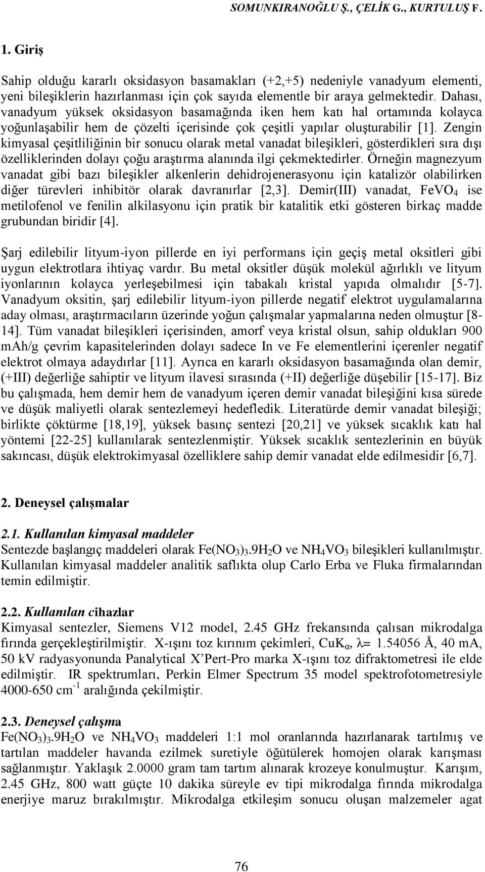 Dahası, vanadyum yüksek oksidasyon basamağında iken hem katı hal ortamında kolayca yoğunlaşabilir hem de çözelti içerisinde çok çeşitli yapılar oluşturabilir [1].