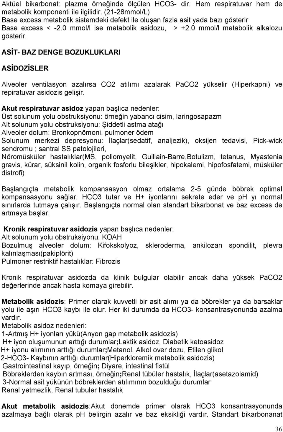 ASİT- BAZ DENGE BOZUKLUKLARI ASİDOZİSLER Alveoler ventilasyon azalırsa CO2 atılımı azalarak PaCO2 yükselir (Hiperkapni) ve repiratuvar asidozis gelişir.