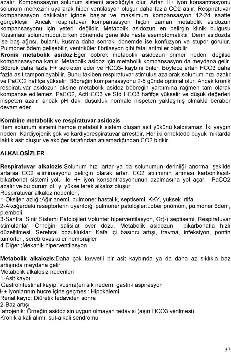 Ancak respiratuvar kompansasyon hiçbir zaman metabolik asidozun kompansasyonu için yeterli değildir. Metabolik asidozun en belirgin klinik bulgusu Kussmaul solunumudur.