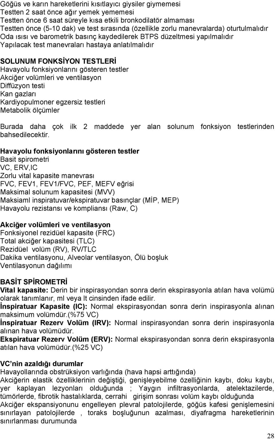 TESTLERİ Havayolu fonksiyonlarını gösteren testler Akciğer volümleri ve ventilasyon Diffüzyon testi Kan gazları Kardiyopulmoner egzersiz testleri Metabolik ölçümler Burada daha çok ilk 2 maddede yer