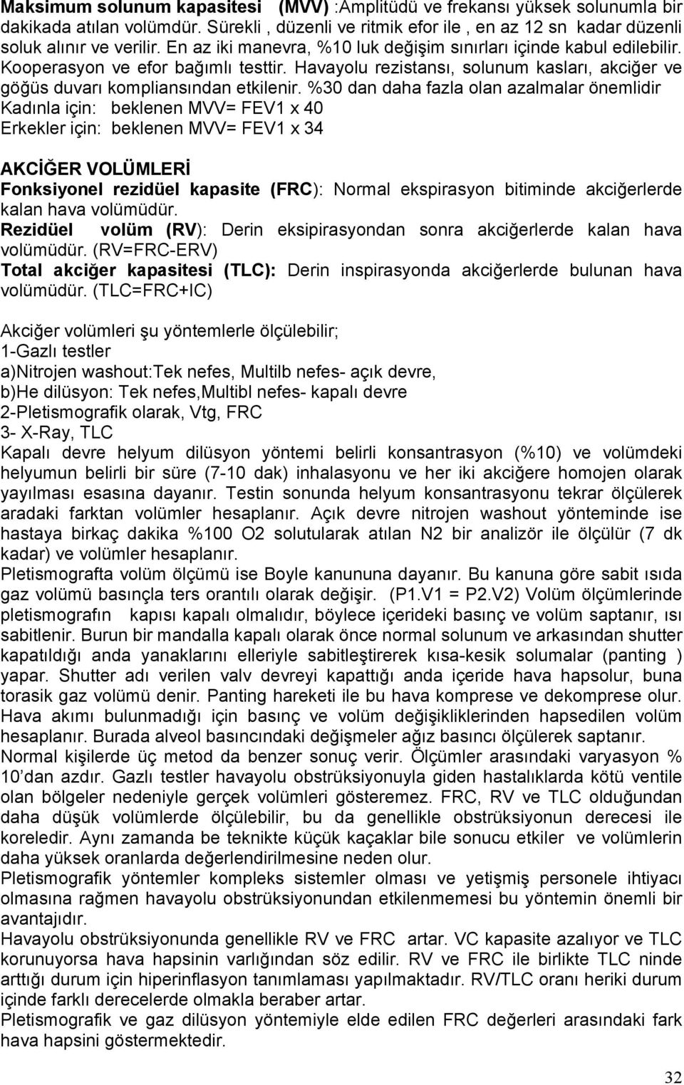 %30 dan daha fazla olan azalmalar önemlidir Kadınla için: beklenen MVV= FEV1 x 40 Erkekler için: beklenen MVV= FEV1 x 34 AKCİĞER VOLÜMLERİ Fonksiyonel rezidüel kapasite (FRC): Normal ekspirasyon