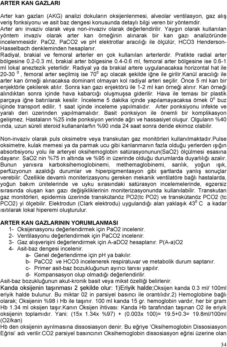 PaO2, PaCO2 ve ph elektrotlar aracılığı ile ölçülür, HCO3 Henderson- Hasselbach denkleminden hesaplanır. Radiyal, brakial ve femoral arterler en çok kullanılan arterlerdir.