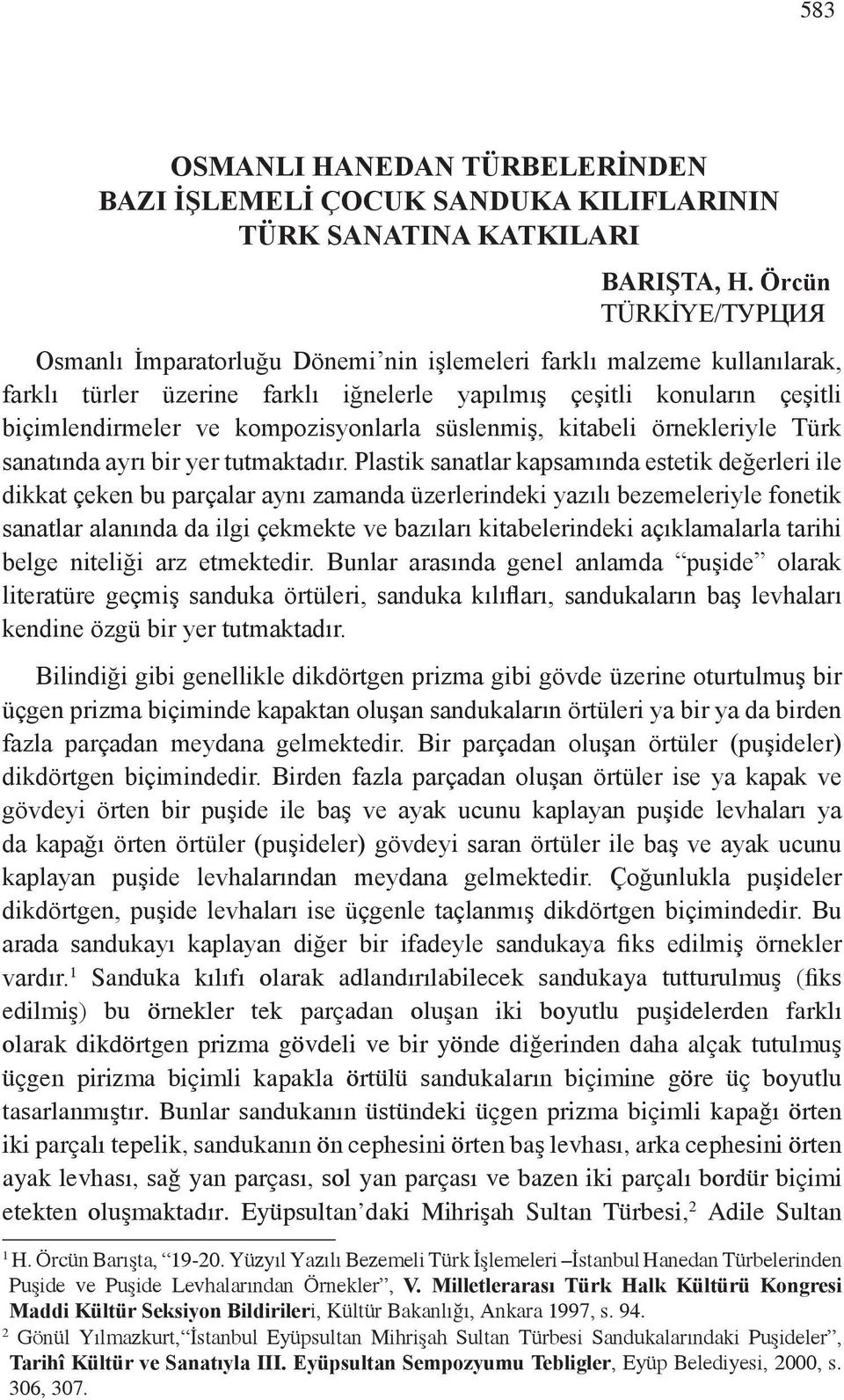 kompozisyonlarla süslenmiş, kitabeli örnekleriyle Türk sanatında ayrı bir yer tutmaktadır.