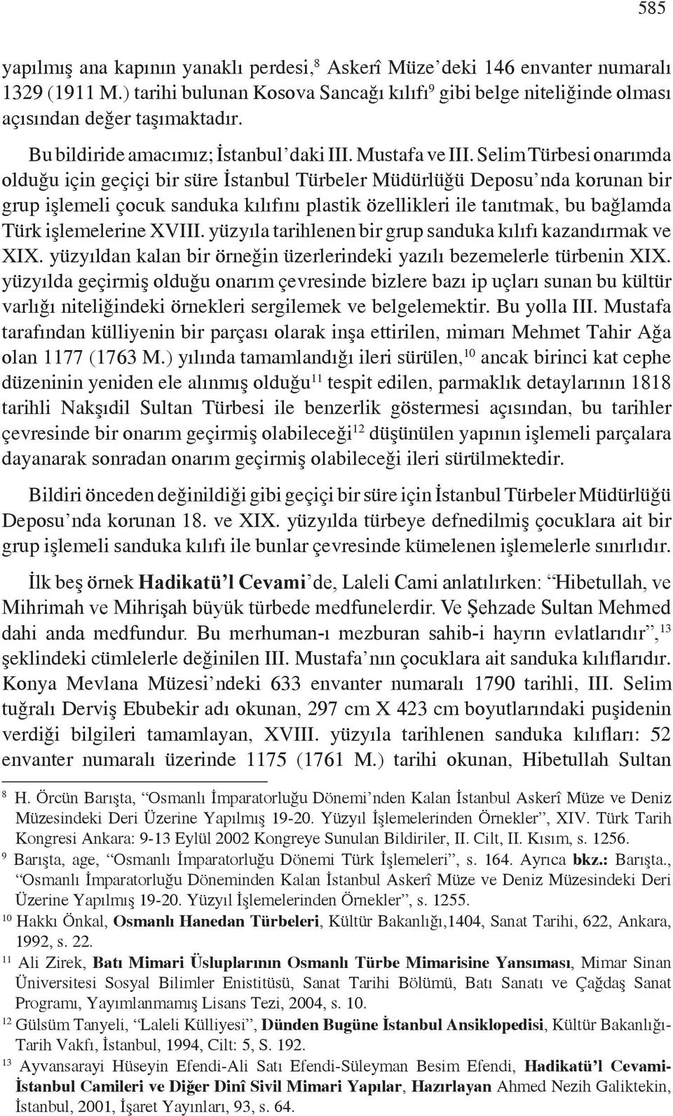 Selim Türbesi onarımda olduğu için geçiçi bir süre İstanbul Türbeler Müdürlüğü Deposu nda korunan bir grup işlemeli çocuk sanduka kılıfını plastik özellikleri ile tanıtmak, bu bağlamda Türk