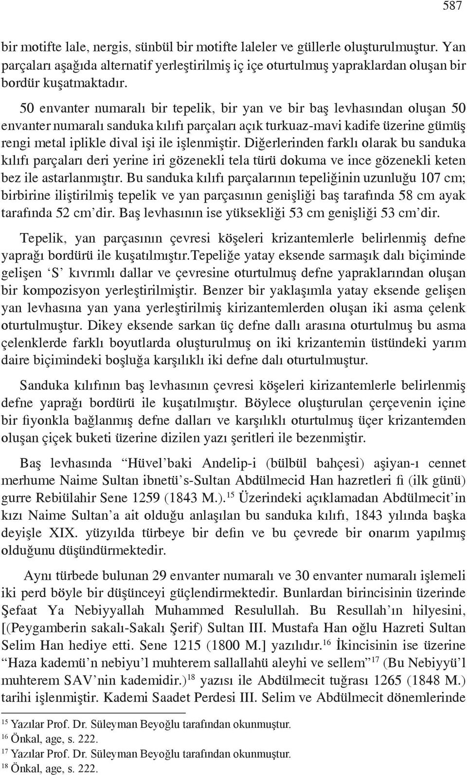 işlenmiştir. Diğerlerinden farklı olarak bu sanduka kılıfı parçaları deri yerine iri gözenekli tela türü dokuma ve ince gözenekli keten bez ile astarlanmıştır.