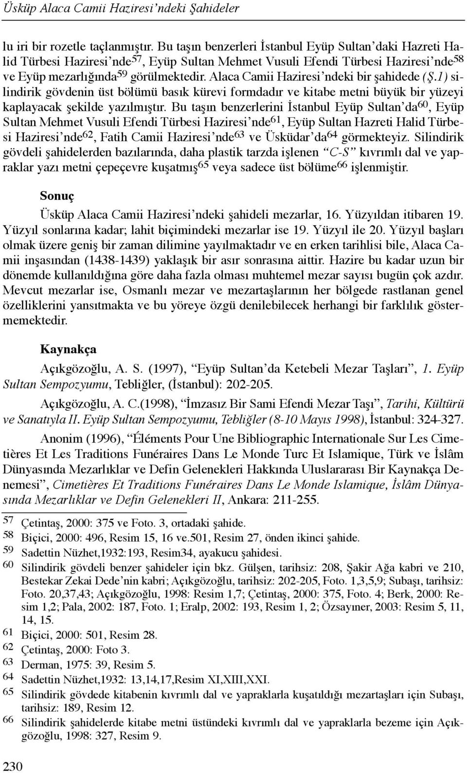 Alaca Camii Haziresi ndeki bir şahidede (Ş.1) silindirik gövdenin üst bölümü basõk kürevi formdadõr ve kitabe metni büyük bir yüzeyi kaplayacak şekilde yazõlmõştõr.