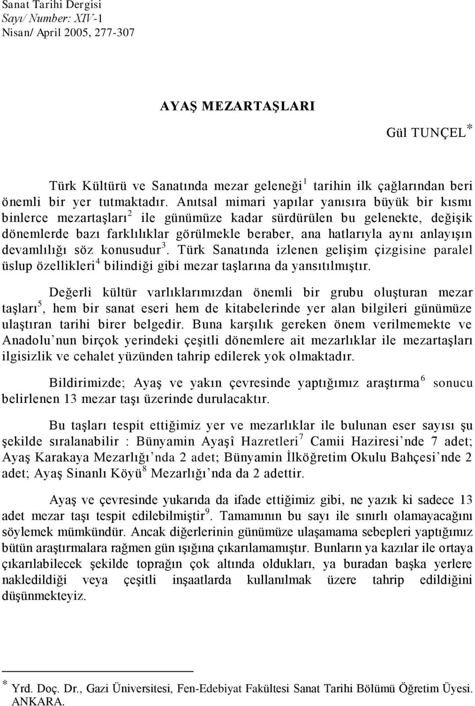 anlayışın devamlılığı söz konusudur 3. Türk Sanatında izlenen gelişim çizgisine paralel üslup özellikleri 4 bilindiği gibi mezar taşlarına da yansıtılmıştır.