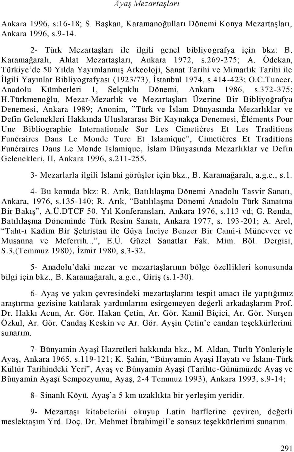 Ödekan, Türkiye de 50 Yılda Yayımlanmış Arkeoloji, Sanat Tarihi ve Mimarlık Tarihi ile İlgili Yayınlar Bibliyografyası (1923/73), İstanbul 1974, s.414-423; O.C.