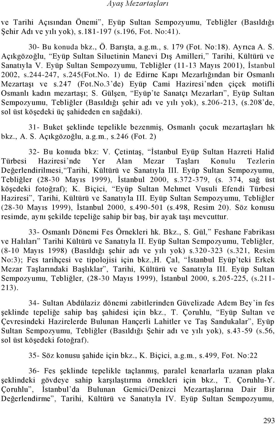 no. 1) de Edirne Kapı Mezarlığından bir Osmanlı Mezartaşı ve s.247 (Fot.No.3 de) Eyüp Cami Haziresi nden çiçek motifli Osmanlı kadın mezartaşı; S.