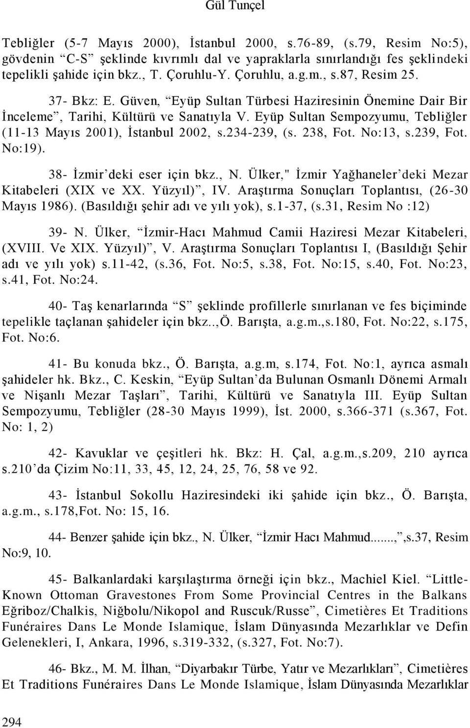 Eyüp Sultan Sempozyumu, Tebliğler (11-13 Mayıs 2001), İstanbul 2002, s.234-239, (s. 238, Fot. No:13, s.239, Fot. No:19). 38- İzmir deki eser için bkz., N.