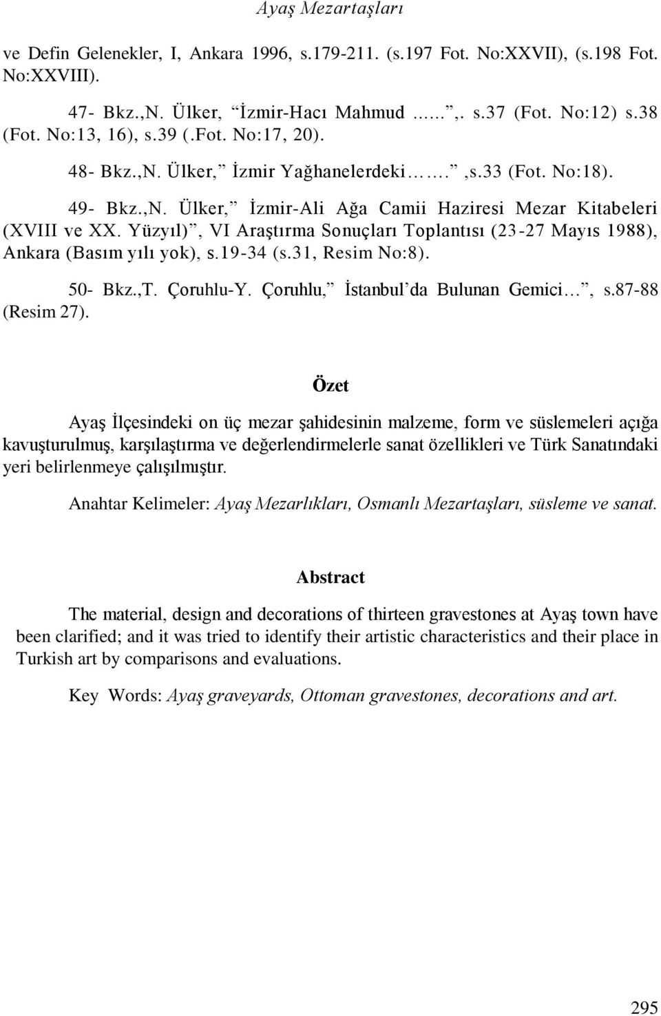 Yüzyıl), VI Araştırma Sonuçları Toplantısı (23-27 Mayıs 1988), Ankara (Basım yılı yok), s.19-34 (s.31, Resim No:8). 50- Bkz.,T. Çoruhlu-Y. Çoruhlu, İstanbul da Bulunan Gemici, s.87-88 (Resim 27).