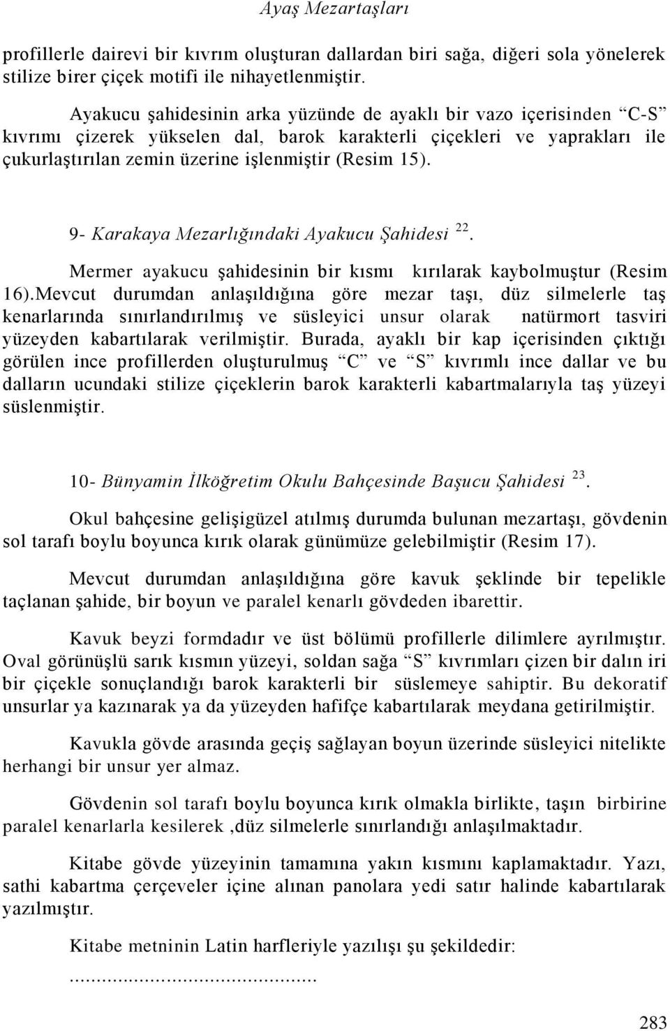 9- Karakaya Mezarlığındaki Ayakucu Şahidesi 22. Mermer ayakucu şahidesinin bir kısmı kırılarak kaybolmuştur (Resim 16).