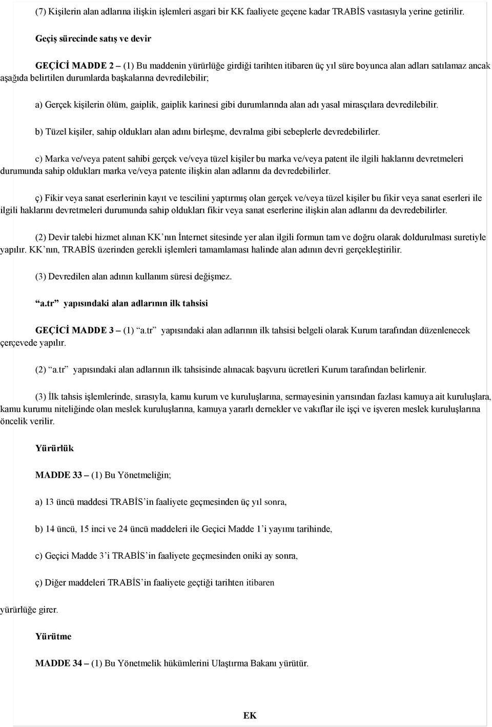 devredilebilir; a) Gerçek kiģilerin ölüm, gaiplik, gaiplik karinesi gibi durumlarında alan adı yasal mirasçılara devredilebilir.