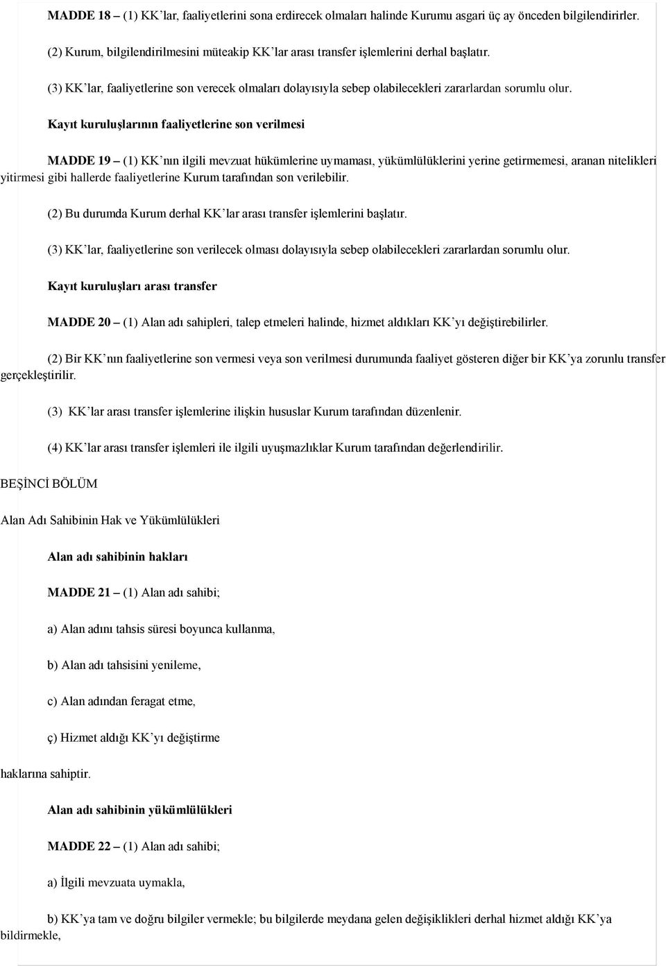 Kayıt kuruluşlarının faaliyetlerine son verilmesi MADDE 19 (1) KK nın ilgili mevzuat hükümlerine uymaması, yükümlülüklerini yerine getirmemesi, aranan nitelikleri yitirmesi gibi hallerde