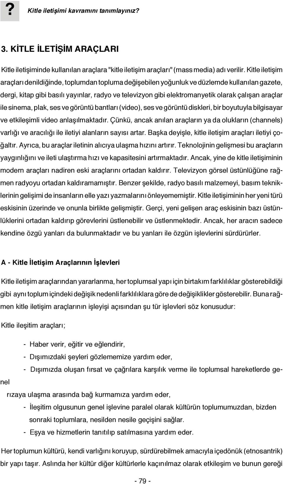 araçlar ile sinema, plak, ses ve görüntü bantları (video), ses ve görüntü diskleri, bir boyutuyla bilgisayar ve etkileşimli video anlaşılmaktadır.