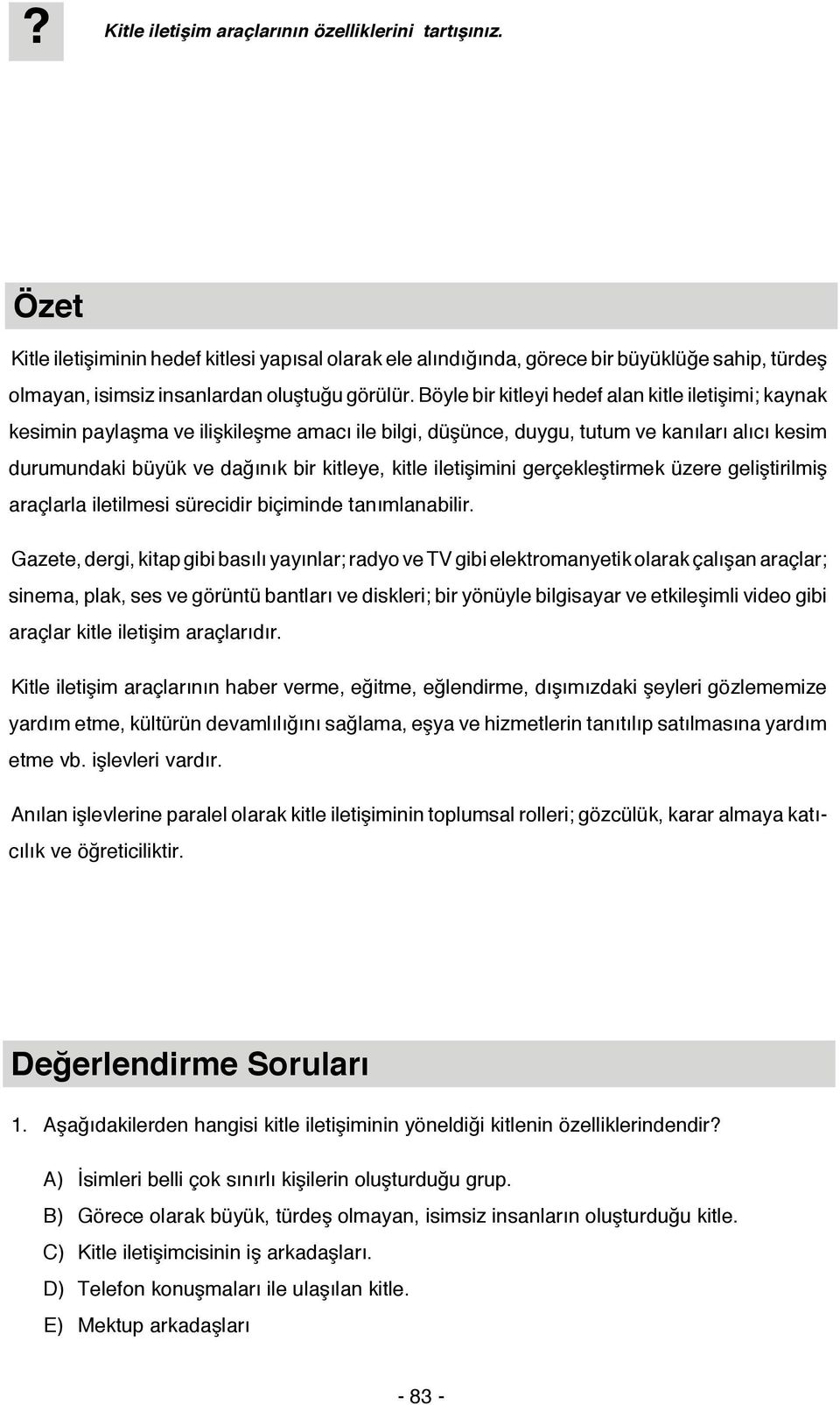 Böyle bir kitleyi hedef alan kitle iletişimi; kaynak kesimin paylaşma ve ilişkileşme amacı ile bilgi, düşünce, duygu, tutum ve kanıları alıcı kesim durumundaki büyük ve dağınık bir kitleye, kitle