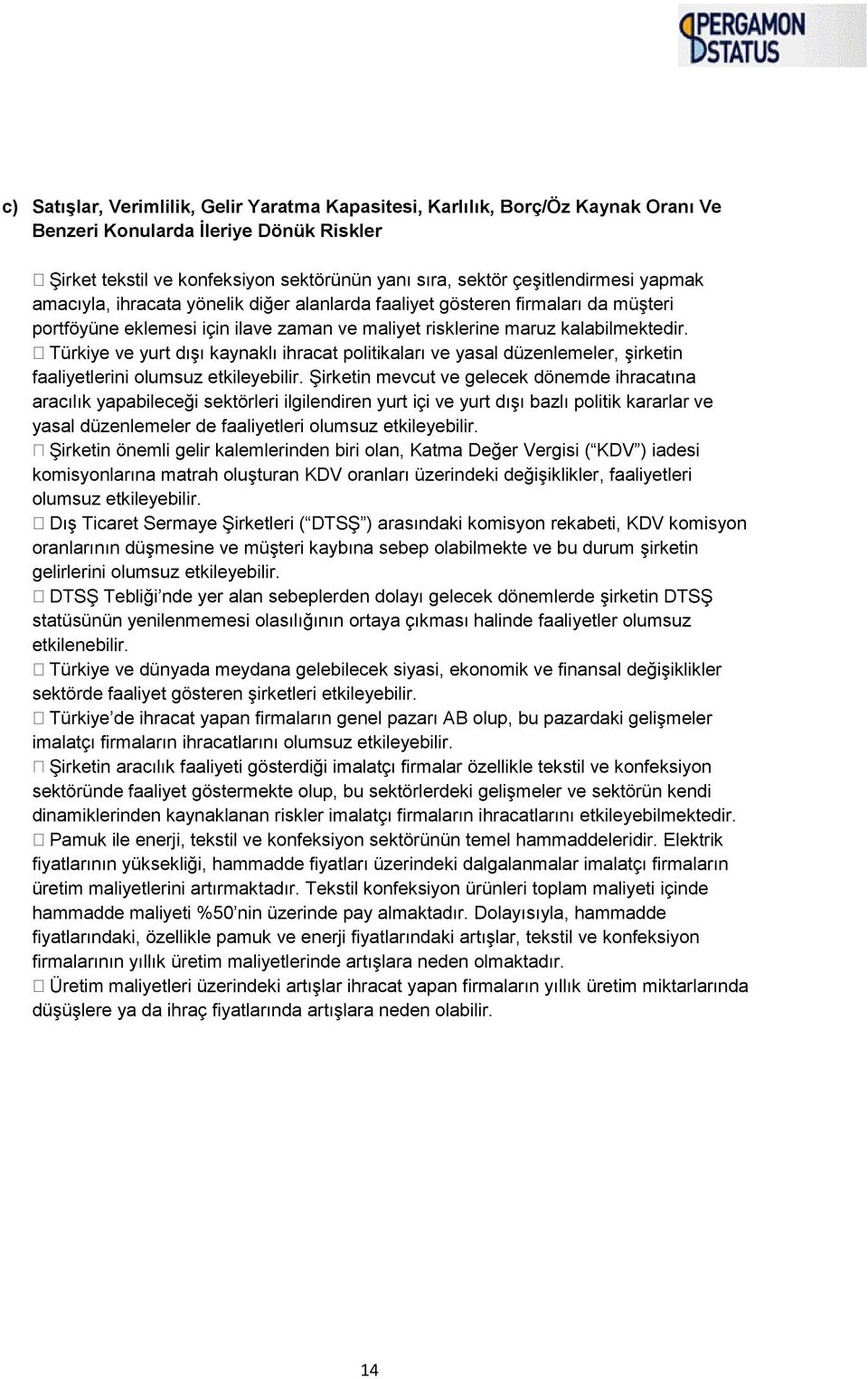 Türkiye ve yurt dışı kaynaklı ihracat politikaları ve yasal düzenlemeler, şirketin faaliyetlerini olumsuz etkileyebilir.