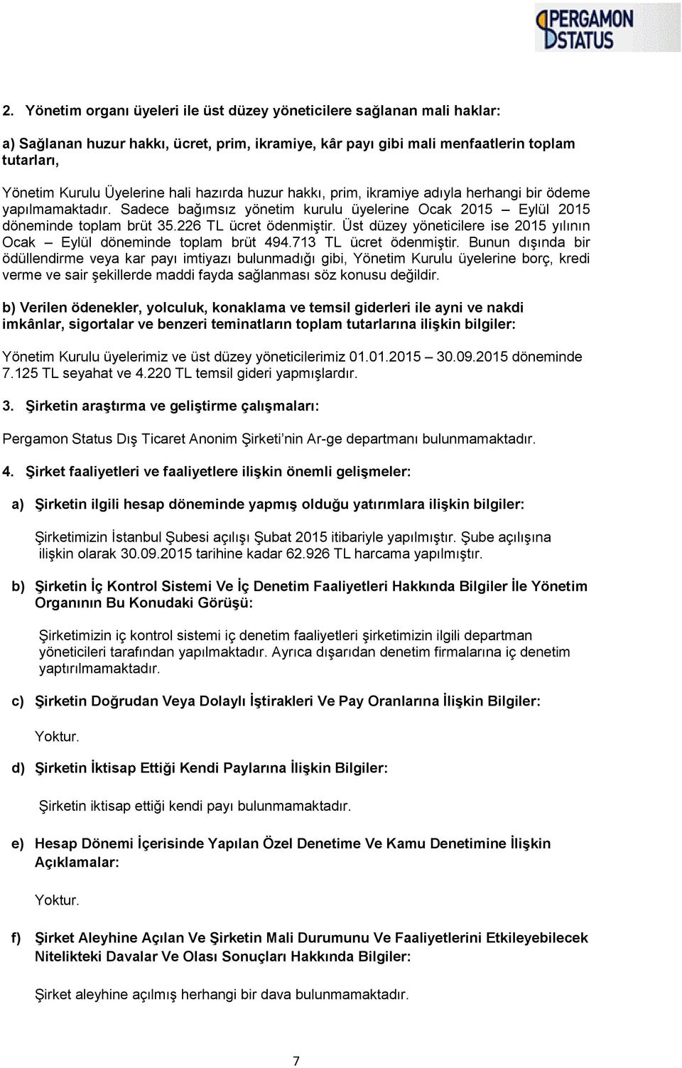 Üst düzey yöneticilere ise 2015 yılının Ocak Eylül döneminde toplam brüt 494.713 TL ücret ödenmiştir.