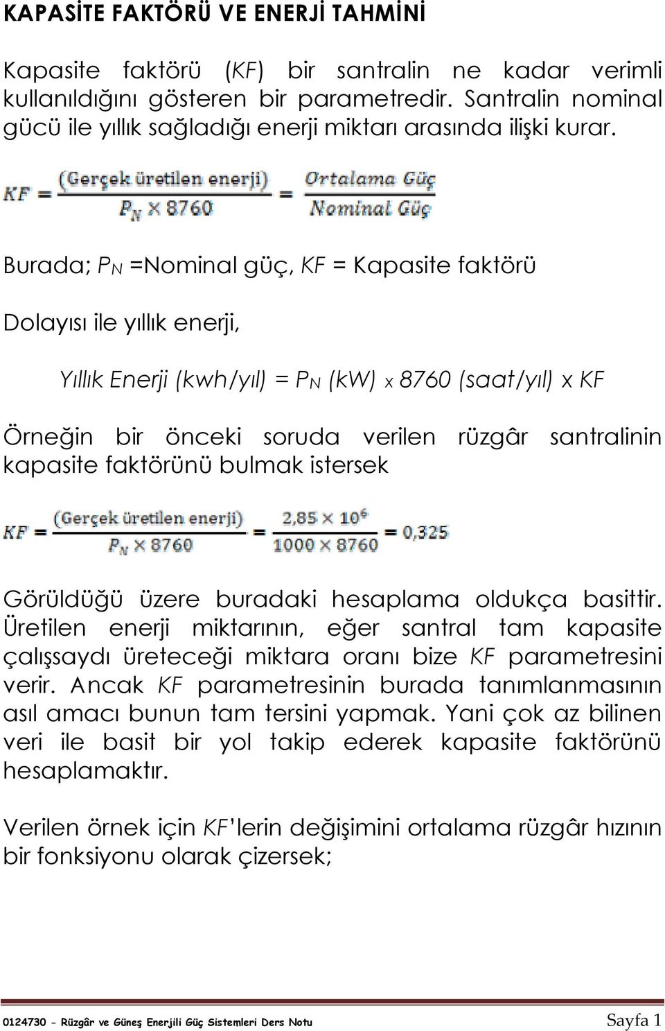 Burada; PN =Nominal güç, KF = Kapasite faktörü Dolayısı ile yıllık enerji, Yıllık Enerji (kwh/yıl) = PN (kw) x 8760 (saat/yıl) x KF Örneğin bir önceki soruda verilen rüzgâr santralinin kapasite