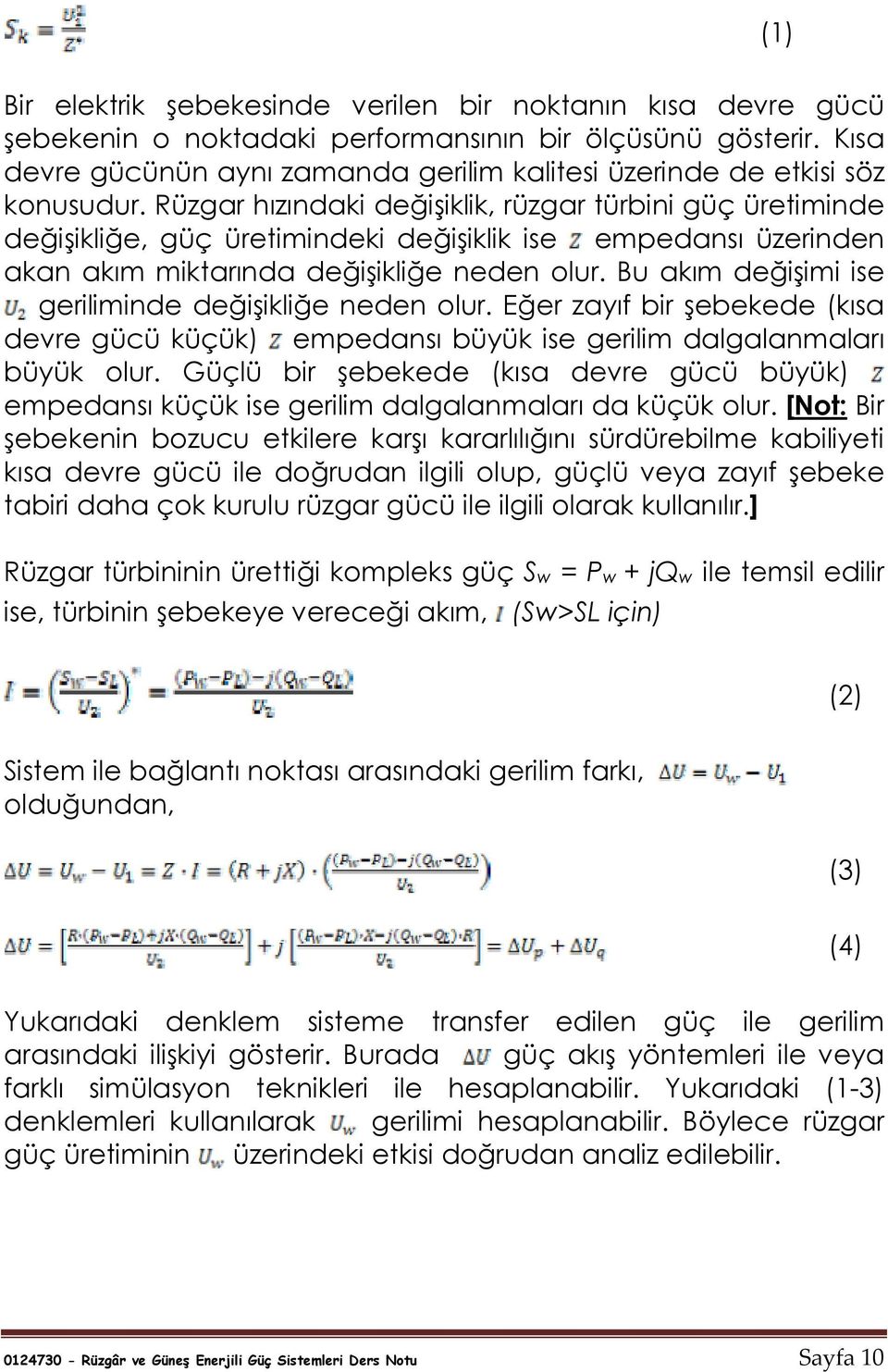 Rüzgar hızındaki değişiklik, rüzgar türbini güç üretiminde değişikliğe, güç üretimindeki değişiklik ise empedansı üzerinden akan akım miktarında değişikliğe neden olur.