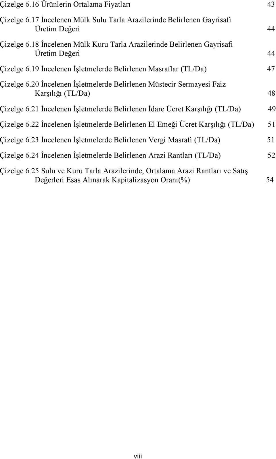 20 Đncelenen Đşletmelerde Belirlenen Müstecir Sermayesi Faiz Karşılığı (TL/Da) 48 Çizelge 6.21 Đncelenen Đşletmelerde Belirlenen Đdare Ücret Karşılığı (TL/Da) 49 Çizelge 6.