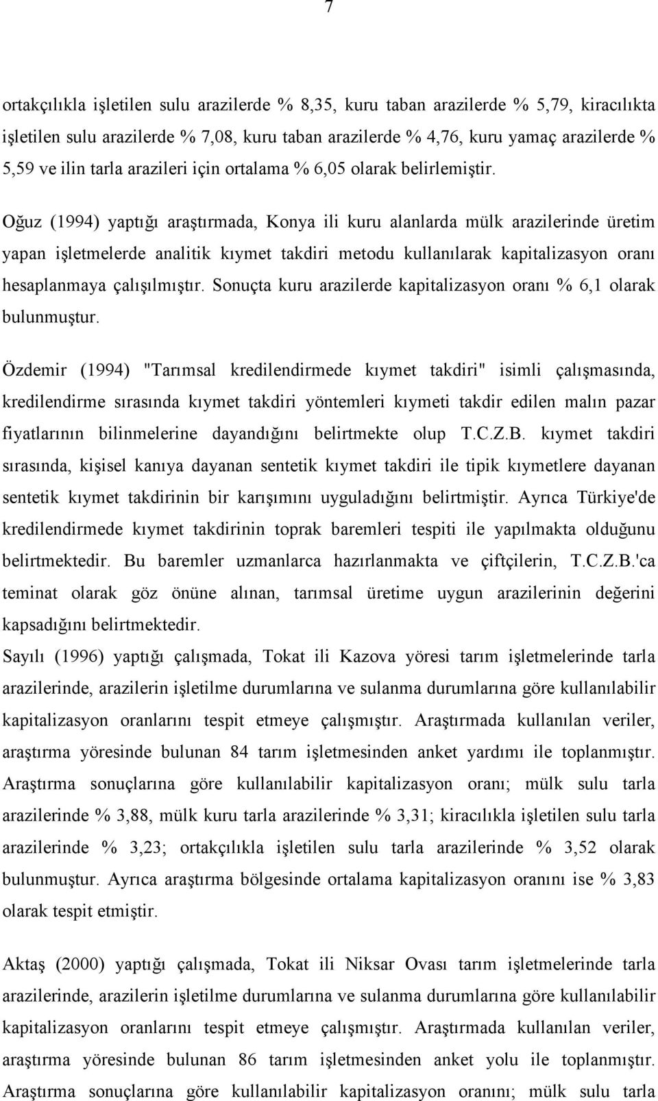 Oğuz (1994) yaptığı araştırmada, Konya ili kuru alanlarda mülk arazilerinde üretim yapan işletmelerde analitik kıymet takdiri metodu kullanılarak kapitalizasyon oranı hesaplanmaya çalışılmıştır.