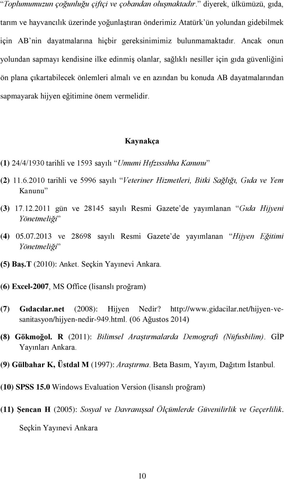 Ancak onun yolundan sapmayı kendisine ilke edinmiş olanlar, sağlıklı nesiller için gıda güvenliğini ön plana çıkartabilecek önlemleri almalı ve en azından bu konuda AB dayatmalarından sapmayarak