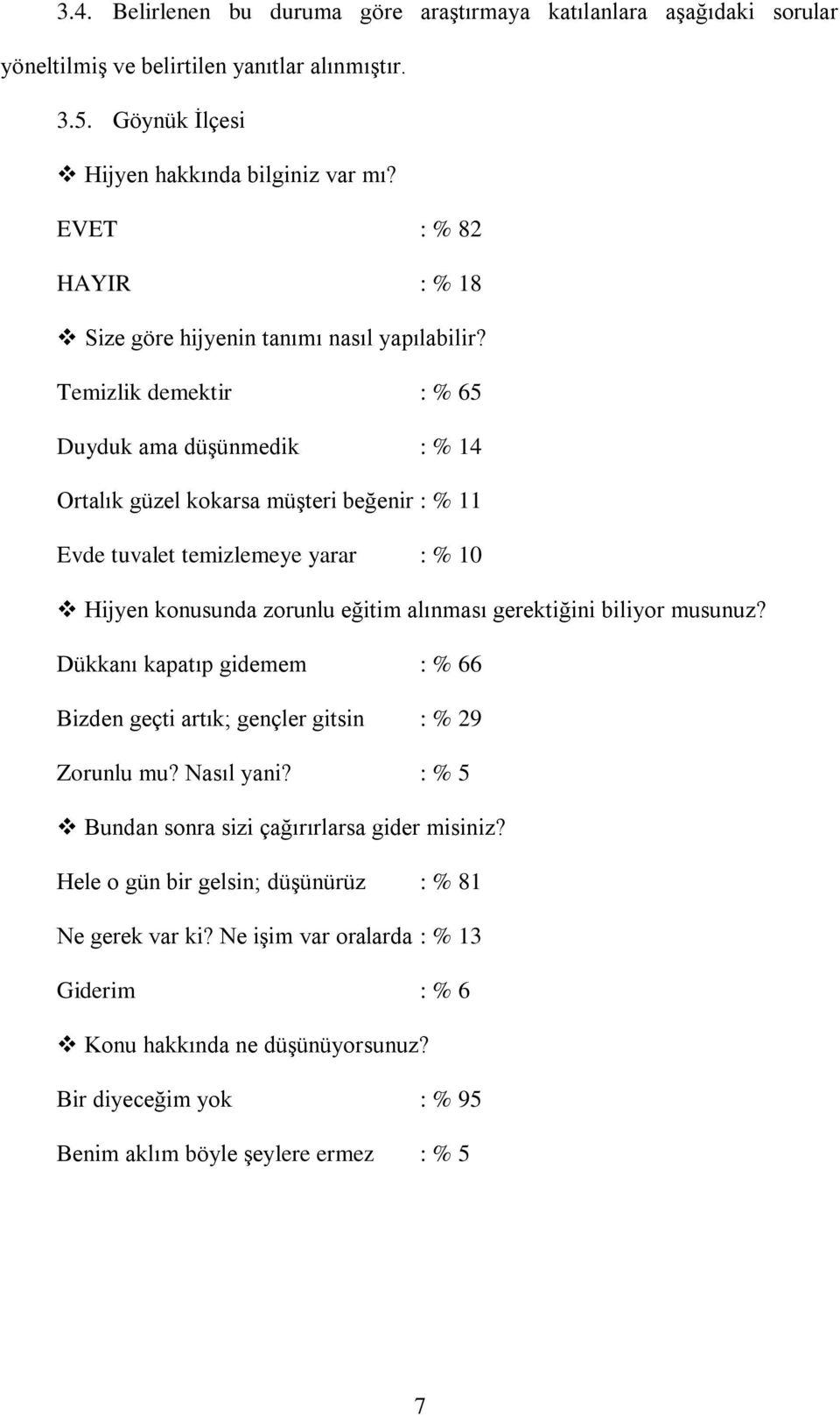 Temizlik demektir : % 65 Duyduk ama düşünmedik : % 14 Ortalık güzel kokarsa müşteri beğenir : % 11 Evde tuvalet temizlemeye yarar : % 10 Hijyen konusunda zorunlu eğitim alınması gerektiğini biliyor