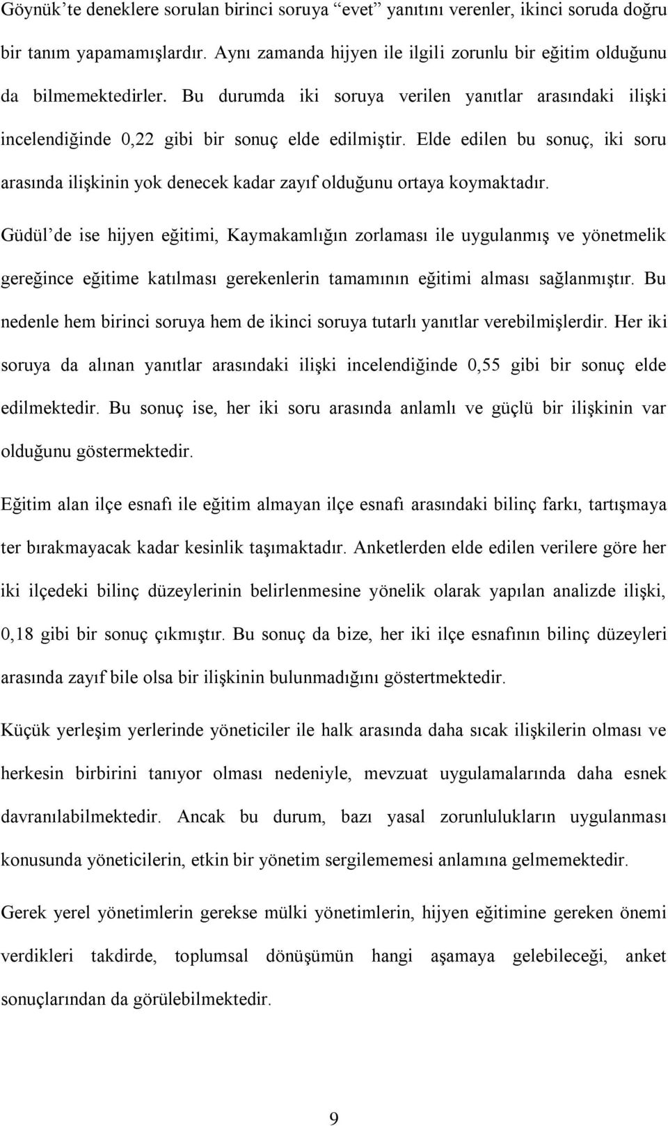 Elde edilen bu sonuç, iki soru arasında ilişkinin yok denecek kadar zayıf olduğunu ortaya koymaktadır.