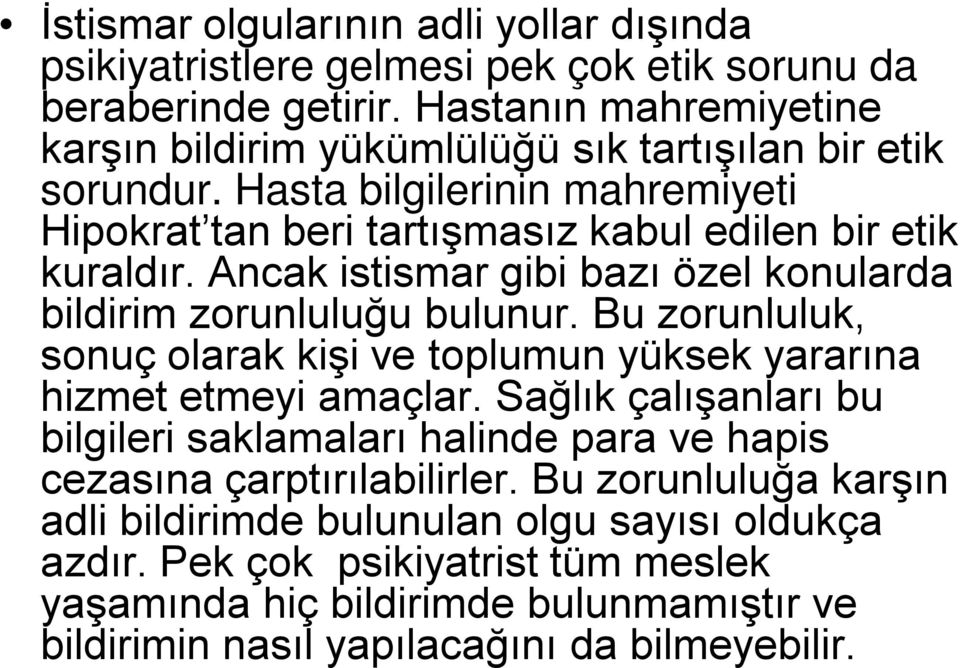 Ancak istismar gibi bazı özel konularda bildirim zorunluluğu bulunur. Bu zorunluluk, sonuç olarak kişi ve toplumun yüksek yararına hizmet etmeyi amaçlar.