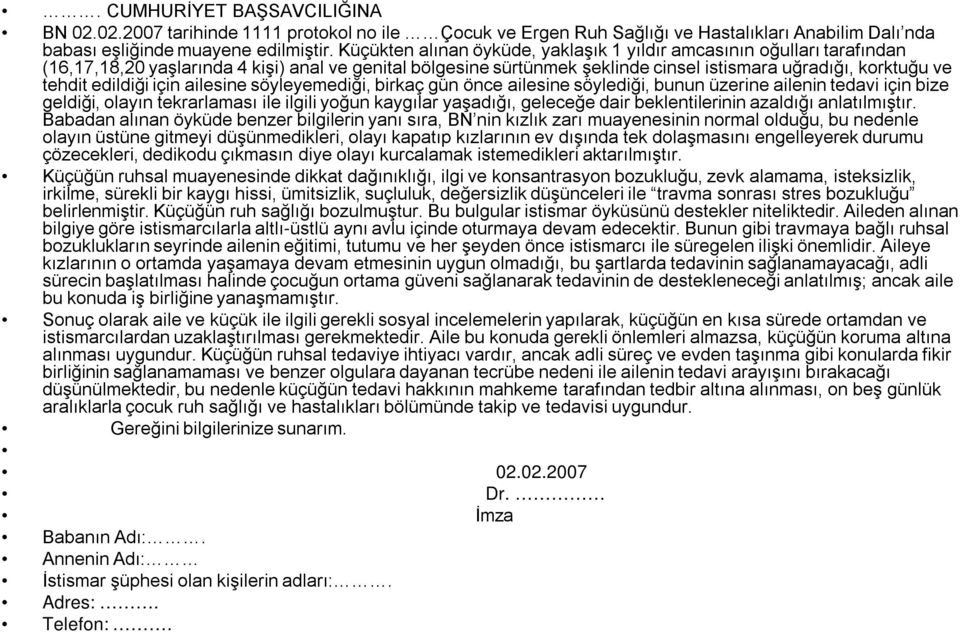 edildiği için ailesine söyleyemediği, birkaç gün önce ailesine söylediği, bunun üzerine ailenin tedavi için bize geldiği, olayın tekrarlaması ile ilgili yoğun kaygılar yaşadığı, geleceğe dair