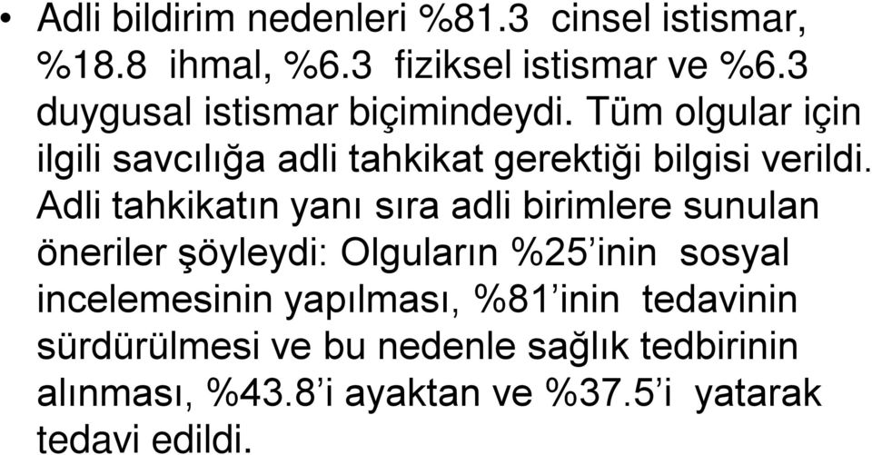 Adli tahkikatın yanı sıra adli birimlere sunulan öneriler şöyleydi: Olguların %25 inin sosyal incelemesinin