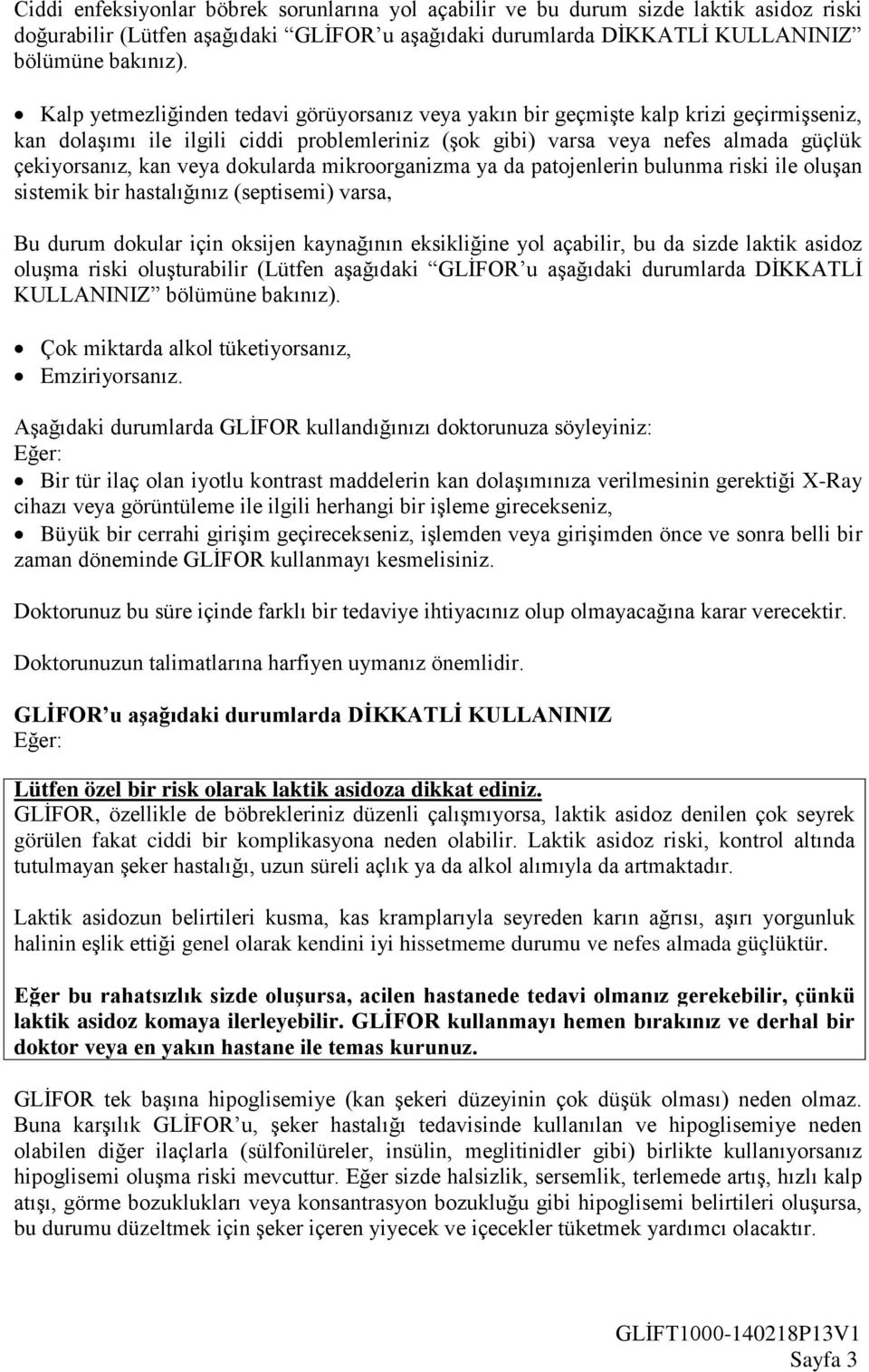 dokularda mikroorganizma ya da patojenlerin bulunma riski ile oluşan sistemik bir hastalığınız (septisemi) varsa, Bu durum dokular için oksijen kaynağının eksikliğine yol açabilir, bu da sizde laktik