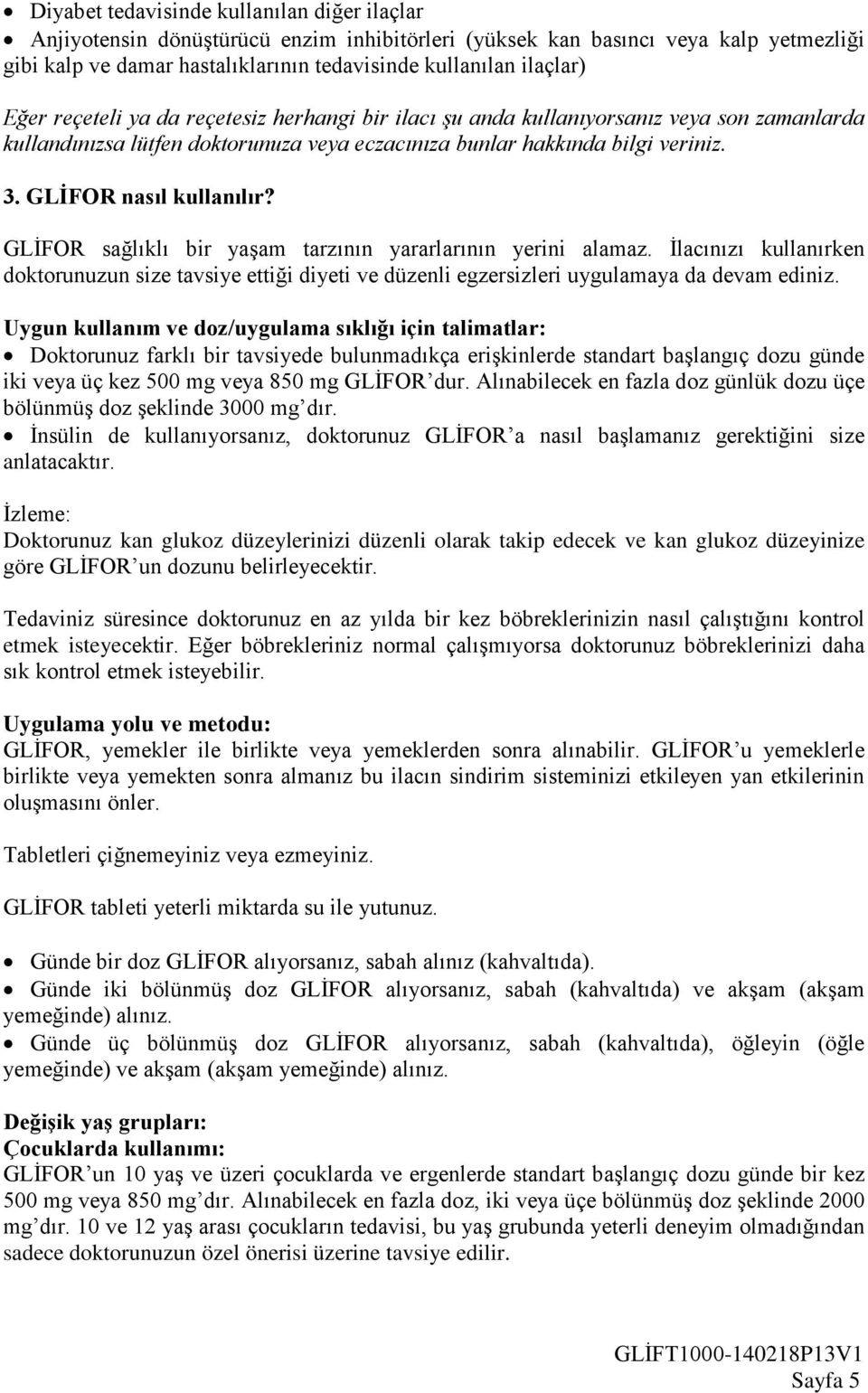 GLİFOR sağlıklı bir yaşam tarzının yararlarının yerini alamaz. İlacınızı kullanırken doktorunuzun size tavsiye ettiği diyeti ve düzenli egzersizleri uygulamaya da devam ediniz.