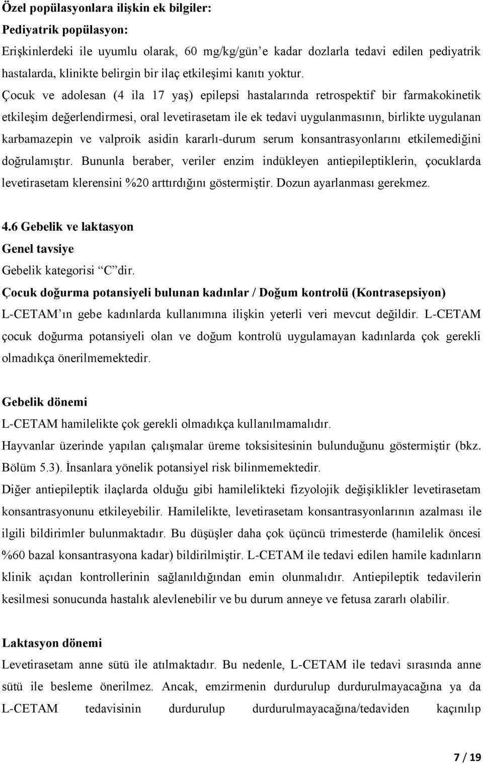 Çocuk ve adolesan (4 ila 17 yaş) epilepsi hastalarında retrospektif bir farmakokinetik etkileşim değerlendirmesi, oral levetirasetam ile ek tedavi uygulanmasının, birlikte uygulanan karbamazepin ve