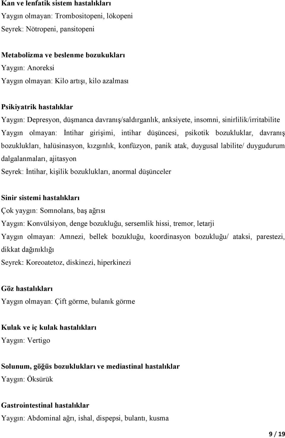 bozukluklar, davranış bozuklukları, halüsinasyon, kızgınlık, konfüzyon, panik atak, duygusal labilite/ duygudurum dalgalanmaları, ajitasyon Seyrek: İntihar, kişilik bozuklukları, anormal düşünceler