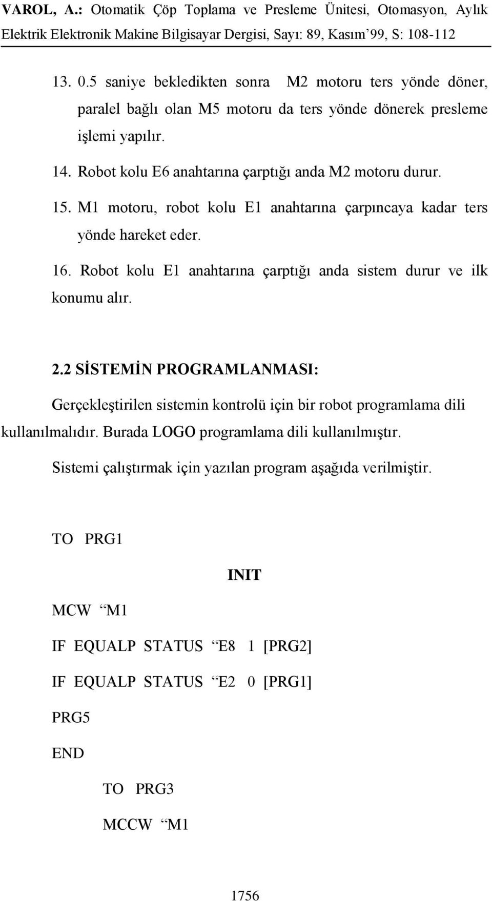 Robot kolu E1 anahtarına çarptığı anda sistem durur ve ilk konumu alır. 2.